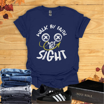 Walk by Faith, Not by Sight  T-shirt