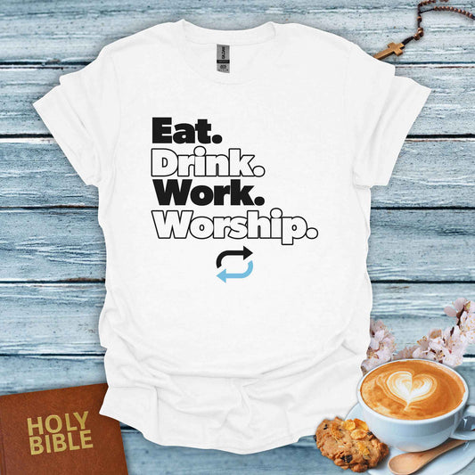 Eat,Drink,Work, Worship, Repeat. T-Shirt