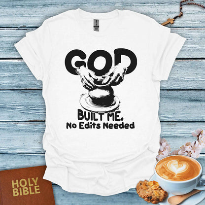 God Build Me, No Edits Needed T-Shirt