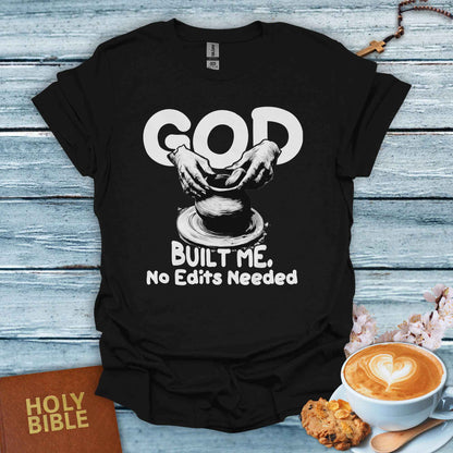 God Build Me, No Edits Needed T-Shirt