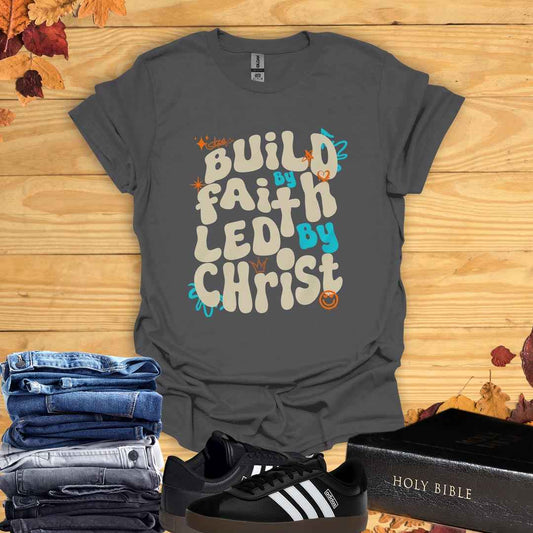 Build by Faith, Led by Christ  T-Shirt